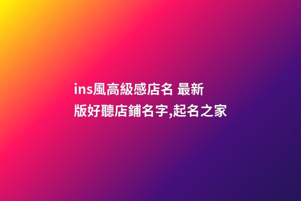 ins風高級感店名 最新版好聽店鋪名字,起名之家